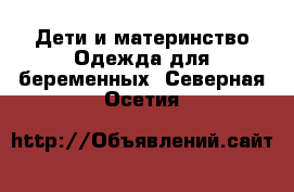 Дети и материнство Одежда для беременных. Северная Осетия